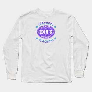 Teachers Make the Best Moms, Moms Make the Best Teachers Long Sleeve T-Shirt